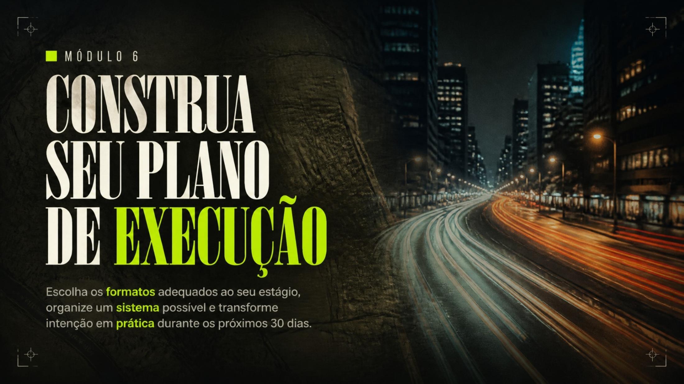 Slide de abertura do Módulo 6: Construa seu plano de execução